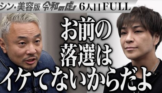 【FULL】ドバシー困惑…まさかの展開へ。イケてる見た目になって虎に成り上がりたい【土橋 和貴】[6人目]シン・美容版令和の虎